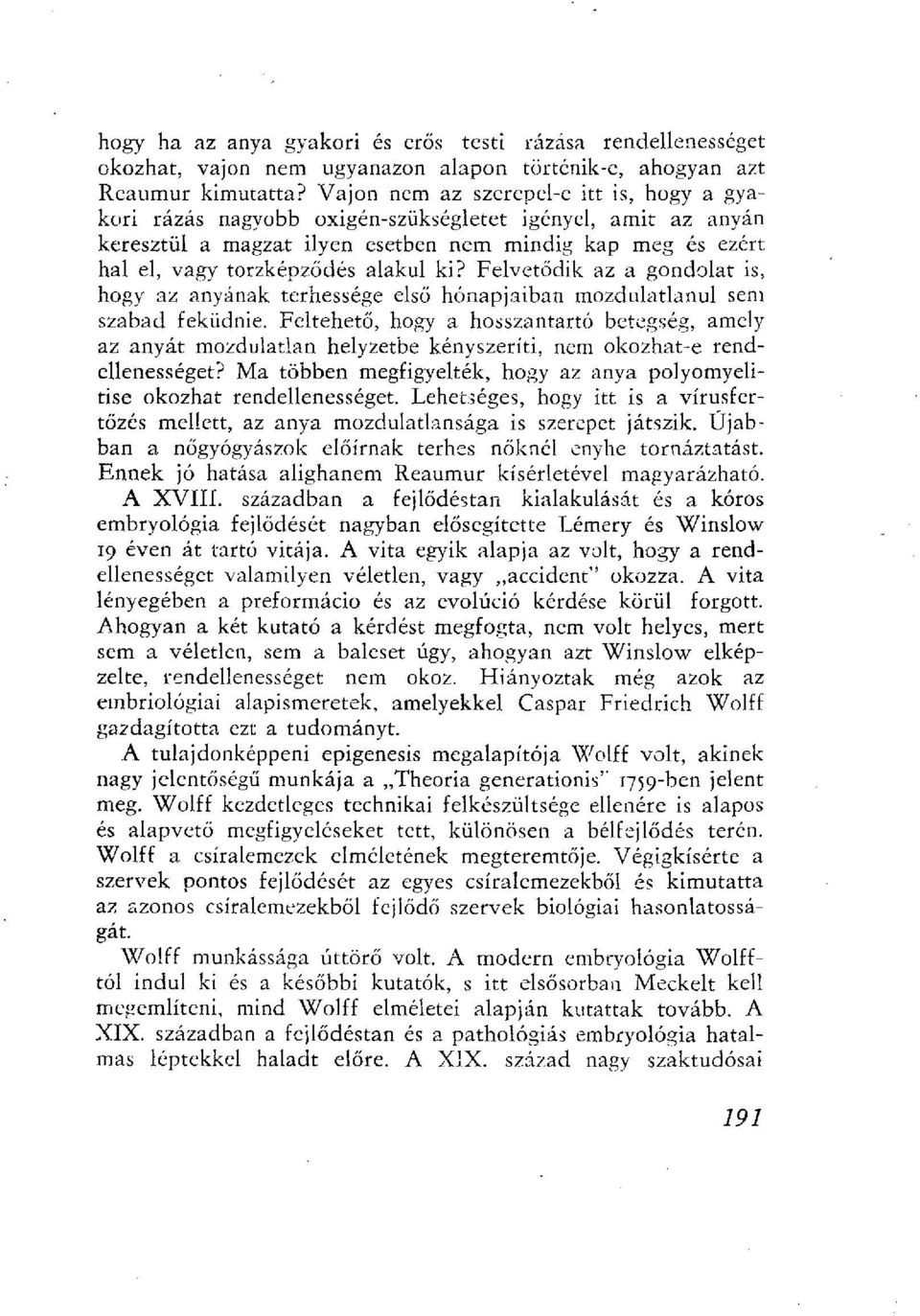 ki? Felvetődik az a gondolat is, hogy az anyának terhessége első hónapjaiban mozdulatlanul sem szabad feküdnie.