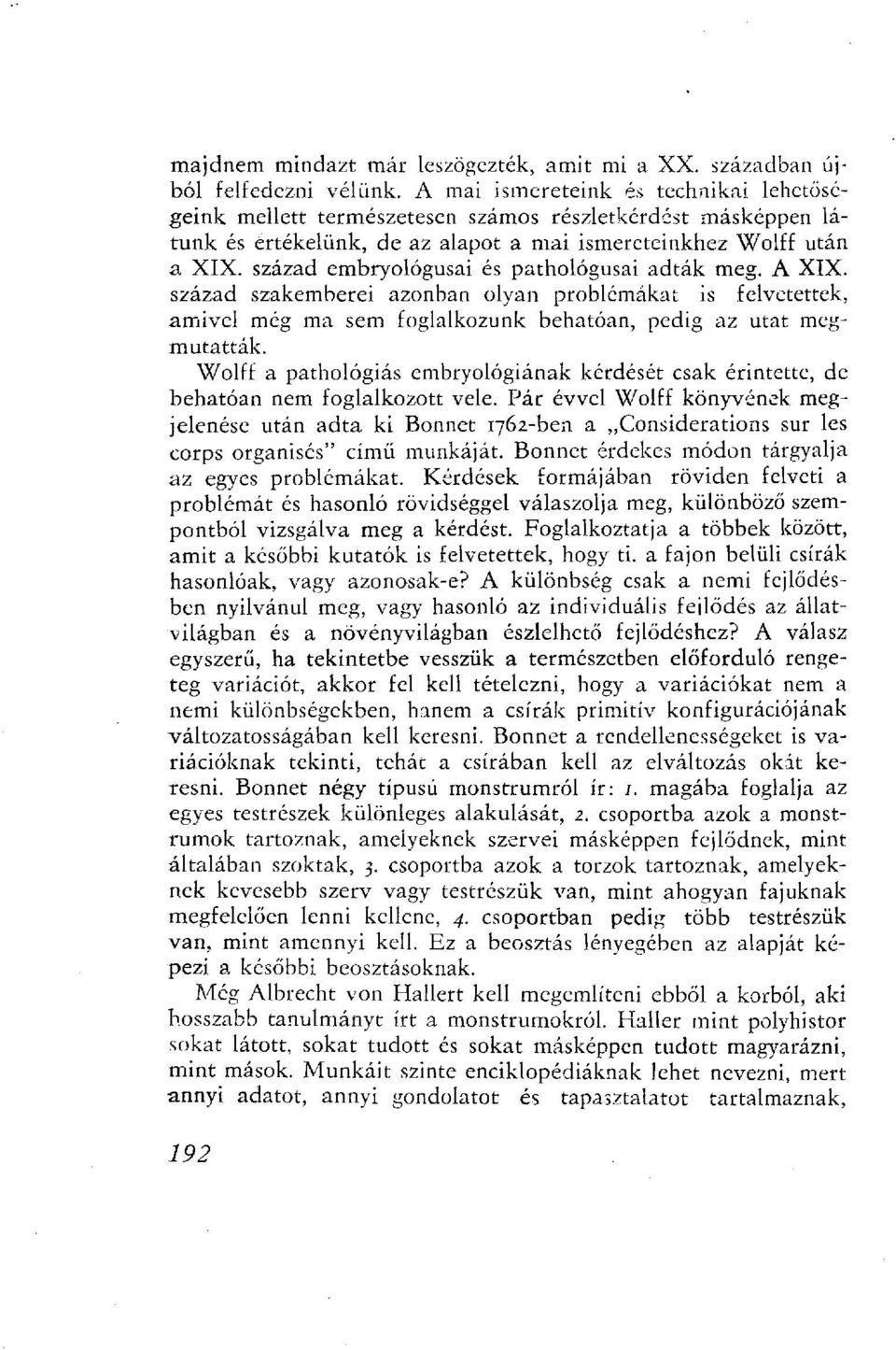 század embryológusai és pathológusai adták meg. A XIX. század szakemberei azonban olyan problémákat is felvetettek, amivel még ma sem foglalkozunk behatóan, pedig az utat megmutatták.