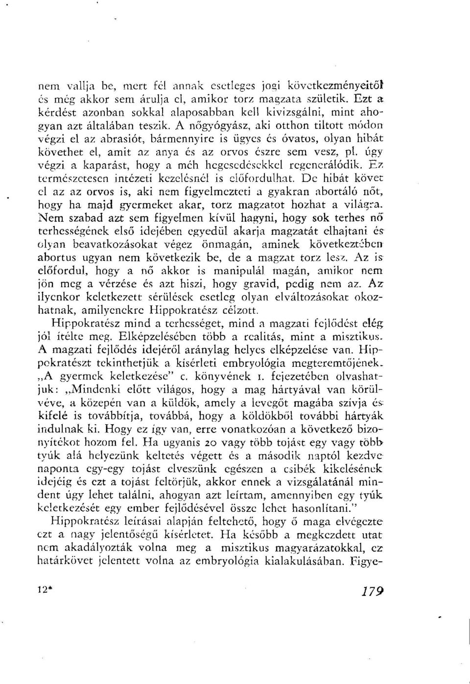 A nőgyógyász, aki otthon tiltott módon végzi el az abrasiót, bármennyire is ügyes és óvatos, olyan hibát követhet el, amit az anya és az orvos észre sem vesz, pl.