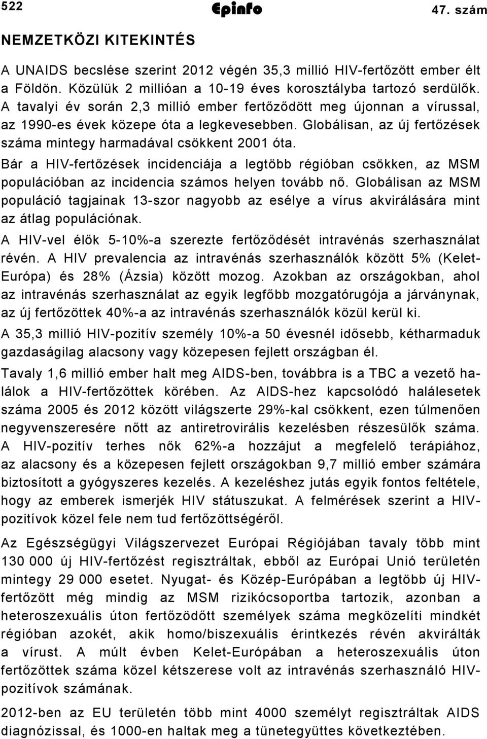 Bár a HIV-fertőzések incidenciája a legtöbb régióban csökken, az MSM populációban az incidencia számos helyen tovább nő.