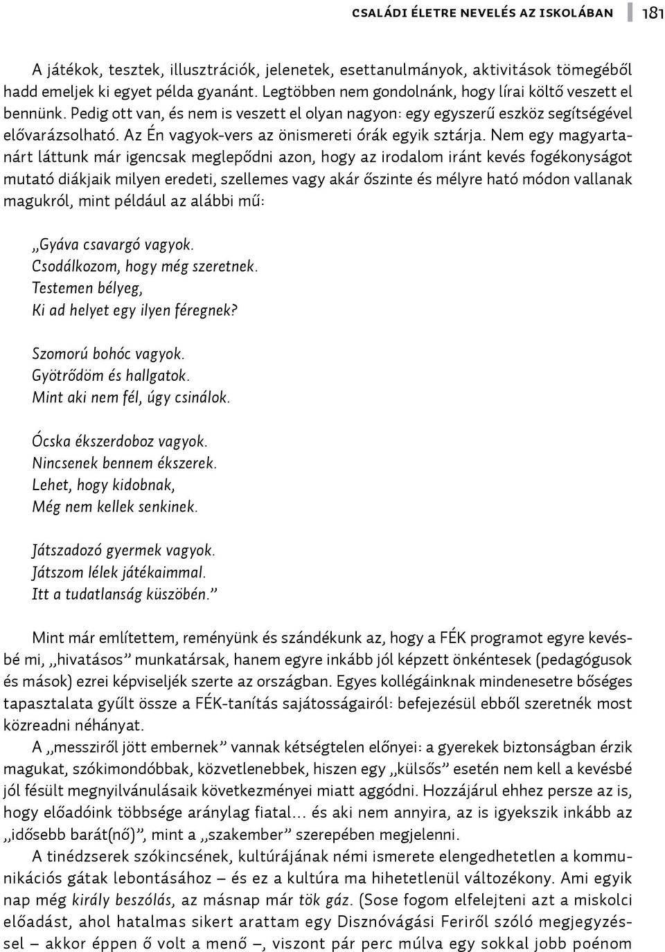 Nem egy magyartanárt láttunk már igencsak meglepődni azon, hogy az irodalom iránt kevés fogékonyságot mutató diákjaik milyen eredeti, szellemes vagy akár őszinte és mélyre ható módon vallanak