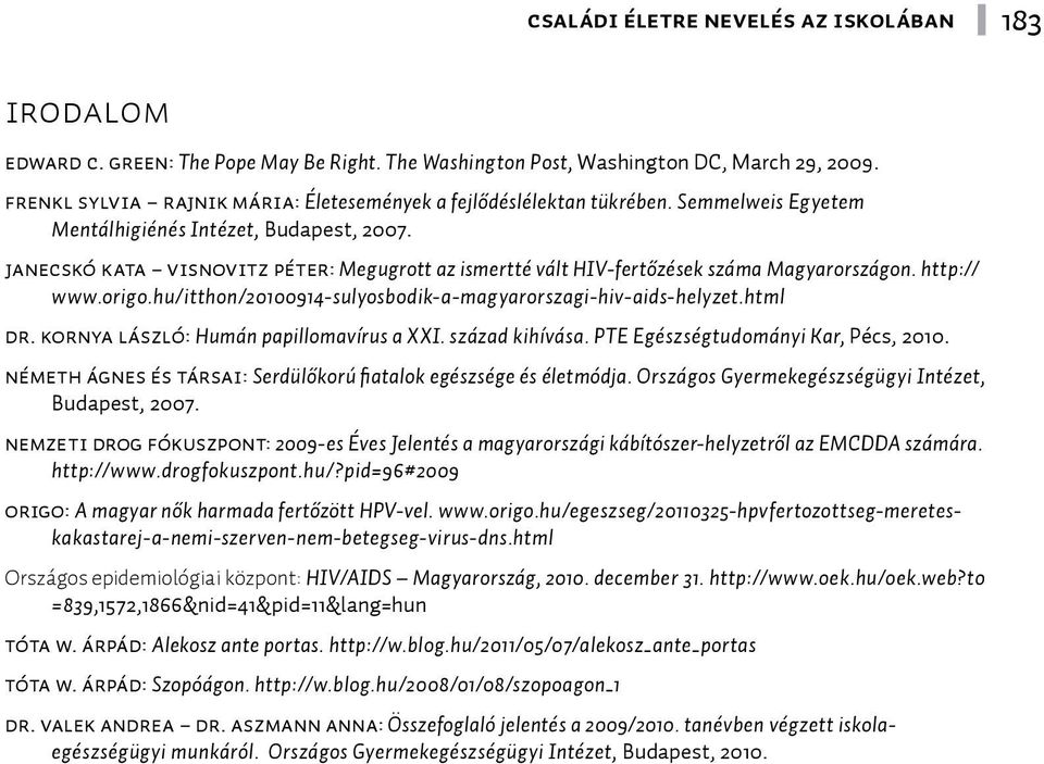 hu/itthon/20100914-sulyosbodik-a-magyarorszagi-hiv-aids-helyzet.html DR. KORNYA LÁSZLÓ: Humán papillomavírus a XXI. század kihívása. PTE Egészségtudományi Kar, Pécs, 2010.