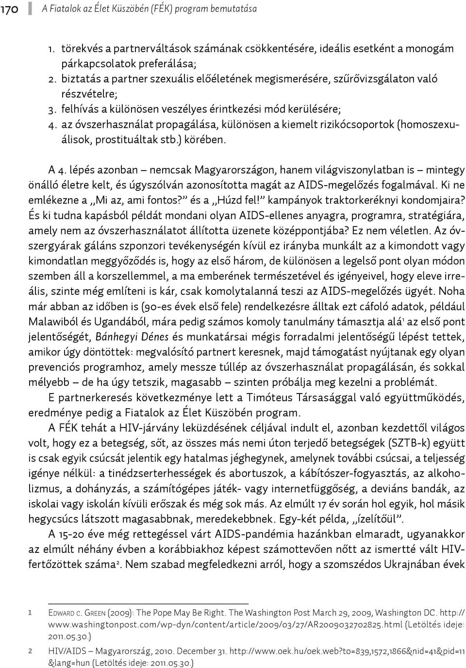 az óvszerhasználat propagálása, különösen a kiemelt rizikócsoportok (homoszexuálisok, prostituáltak stb.) körében. A 4.