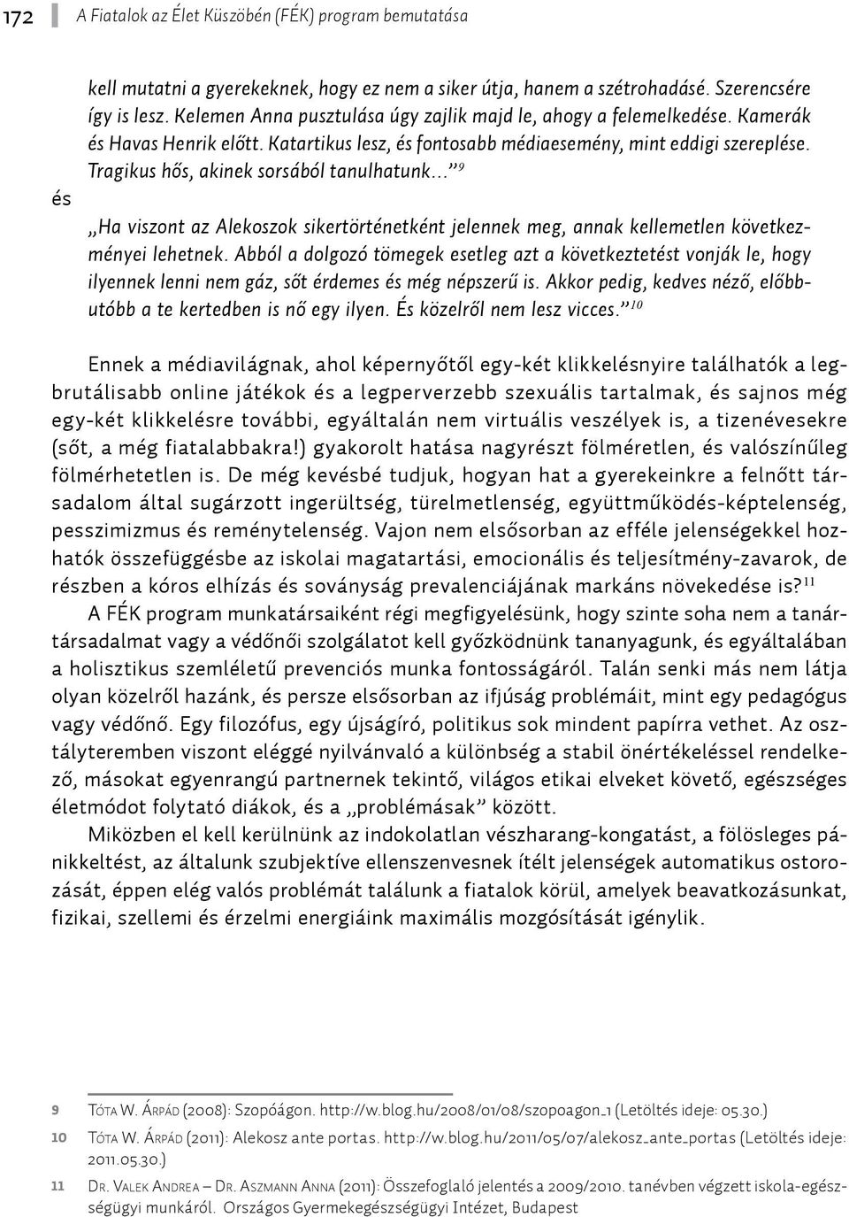 Tragikus hős, akinek sorsából tanulhatunk 9 Ha viszont az Alekoszok sikertörténetként jelennek meg, annak kellemetlen következményei lehetnek.