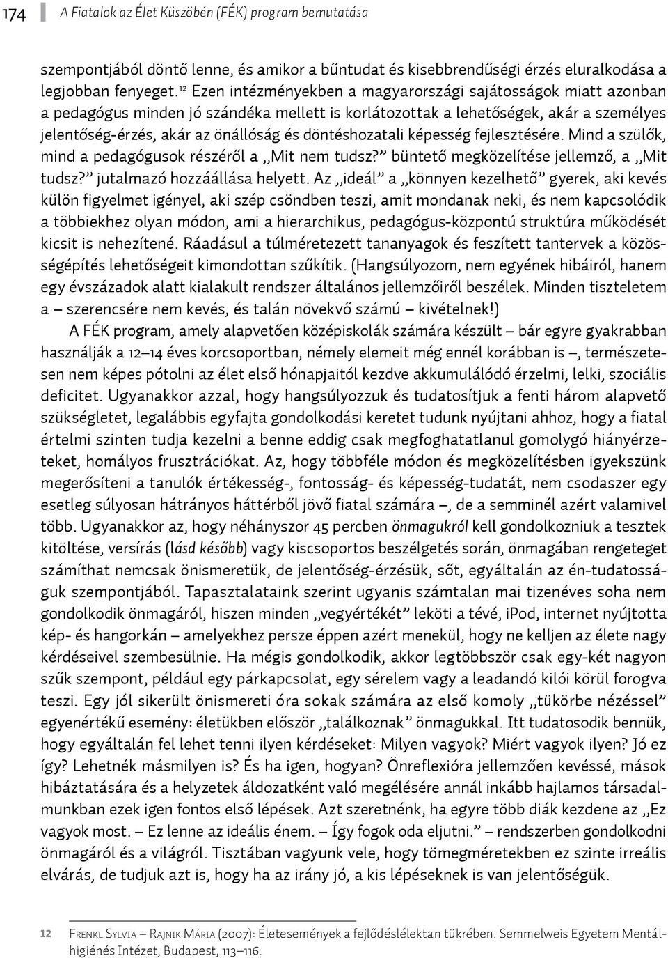 döntéshozatali képesség fejlesztésére. Mind a szülők, mind a pedagógusok részéről a Mit nem tudsz? büntető megközelítése jellemző, a Mit tudsz? jutalmazó hozzáállása helyett.