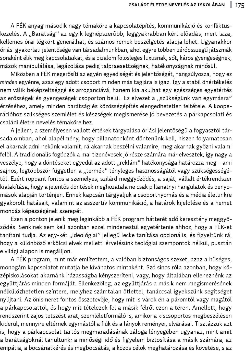 Ugyanakkor óriási gyakorlati jelentősége van társadalmunkban, ahol egyre többen zéróösszegű játszmák soraként élik meg kapcsolataikat, és a bizalom fölösleges luxusnak, sőt, káros gyengeségnek, mások