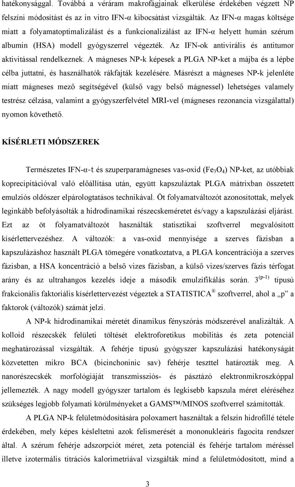 Az IFN-ok antivirális és antitumor aktivitással rendelkeznek. A mágneses NP-k képesek a PLGA NP-ket a májba és a lépbe célba juttatni, és használhatók rákfajták kezelésére.