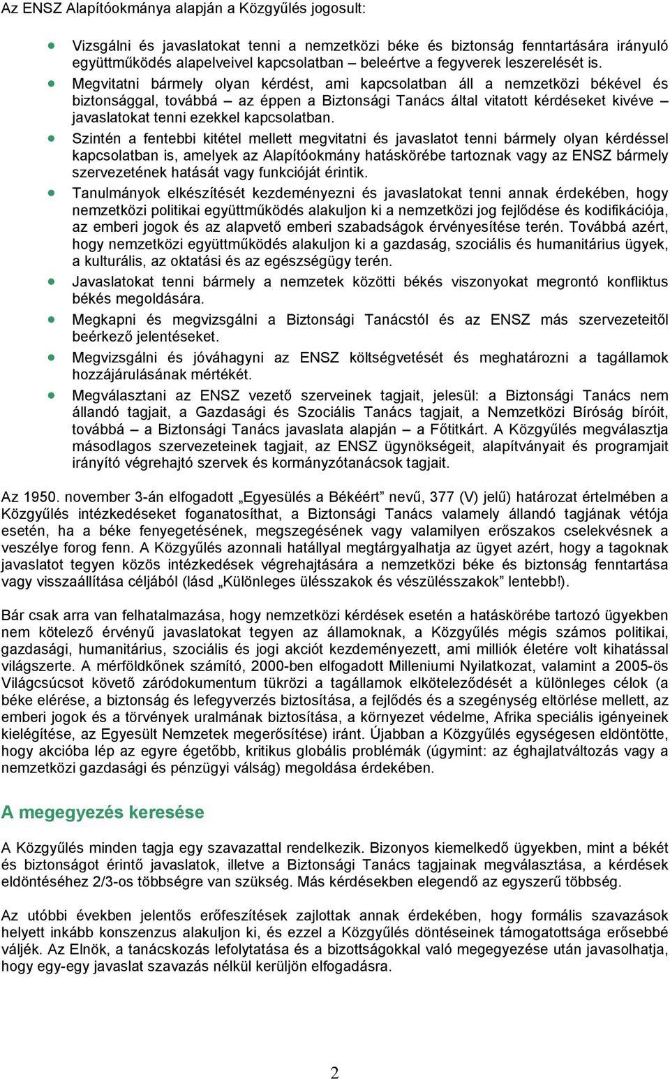 Megvitatni bármely olyan kérdést, ami kapcsolatban áll a nemzetközi békével és biztonsággal, továbbá az éppen a Biztonsági Tanács által vitatott kérdéseket kivéve javaslatokat tenni ezekkel