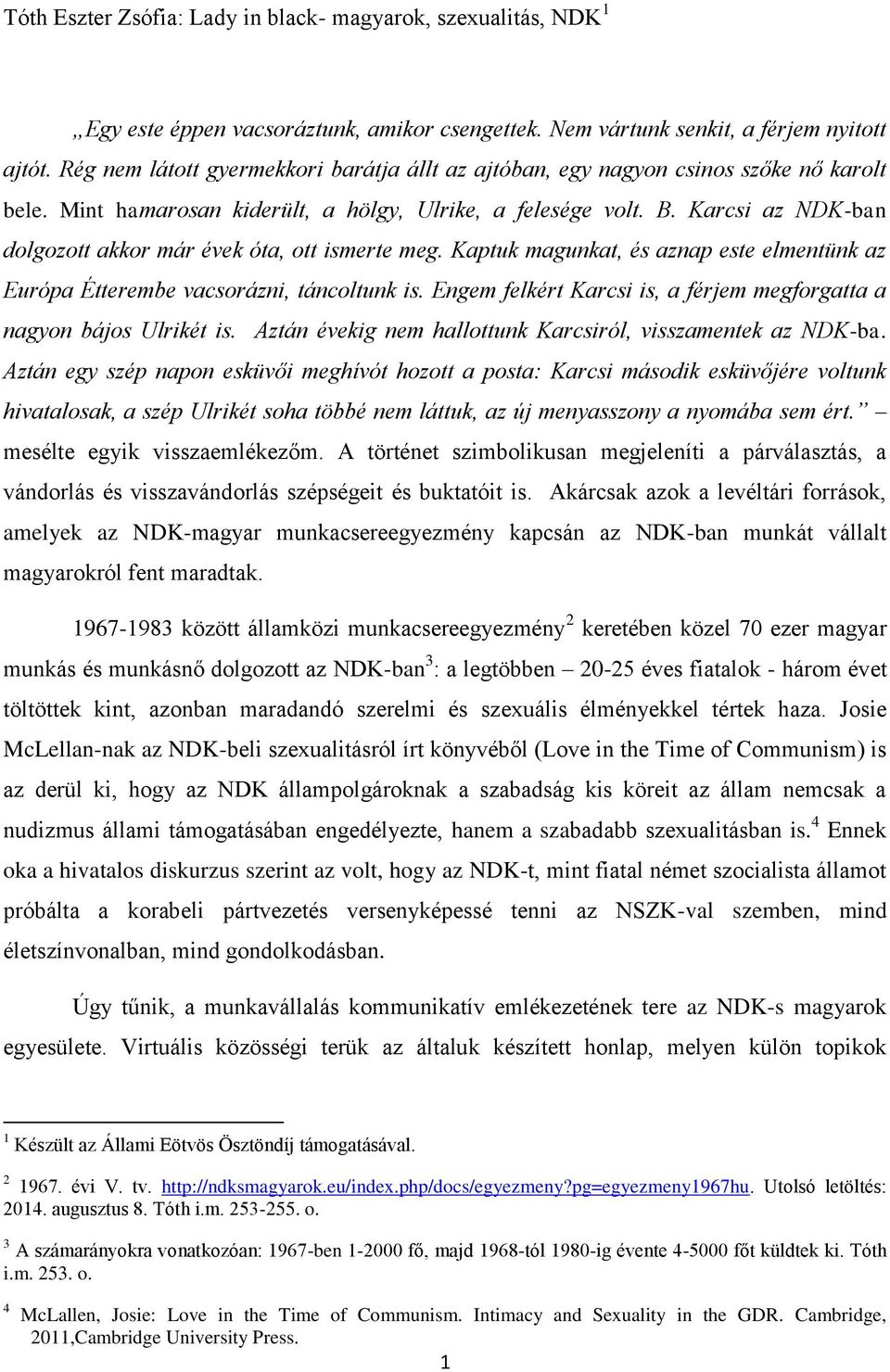 Karcsi az NDK-ban dolgozott akkor már évek óta, ott ismerte meg. Kaptuk magunkat, és aznap este elmentünk az Európa Étterembe vacsorázni, táncoltunk is.