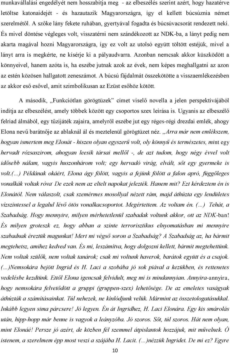 És mivel döntése végleges volt, visszatérni nem szándékozott az NDK-ba, a lányt pedig nem akarta magával hozni Magyarországra, így ez volt az utolsó együtt töltött estéjük, mivel a lányt arra is