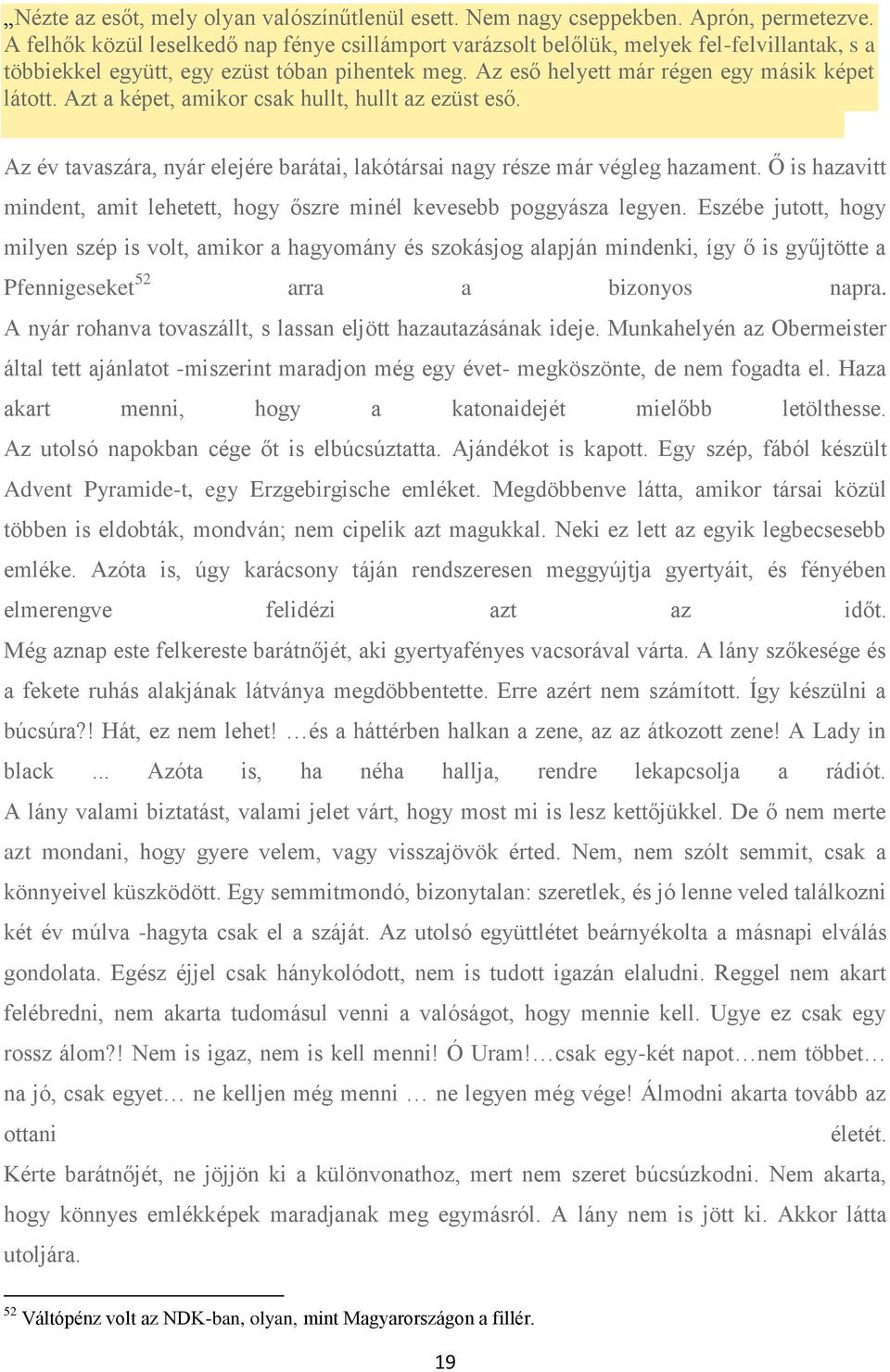 Azt a képet, amikor csak hullt, hullt az ezüst eső. Az év tavaszára, nyár elejére barátai, lakótársai nagy része már végleg hazament.