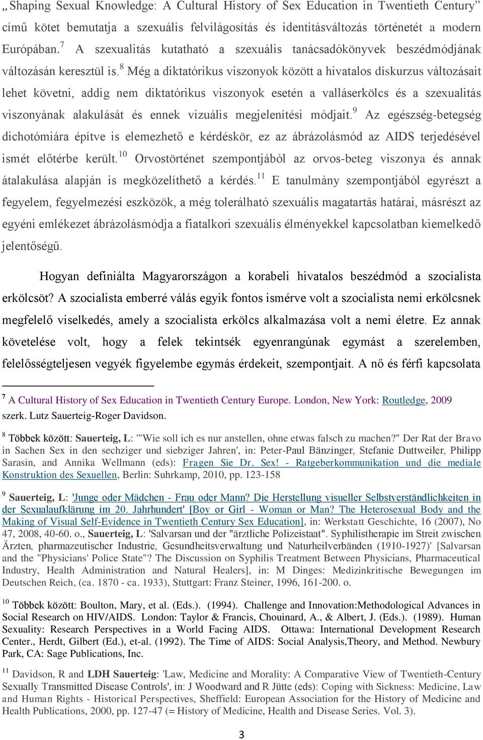 8 Még a diktatórikus viszonyok között a hivatalos diskurzus változásait lehet követni, addig nem diktatórikus viszonyok esetén a valláserkölcs és a szexualitás viszonyának alakulását és ennek