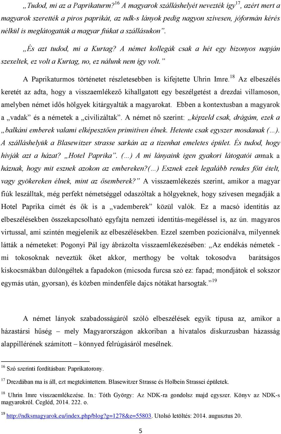 szállásukon. És azt tudod, mi a Kurtag? A német kollegák csak a hét egy bizonyos napján szexeltek, ez volt a Kurtag, no, ez nálunk nem így volt.