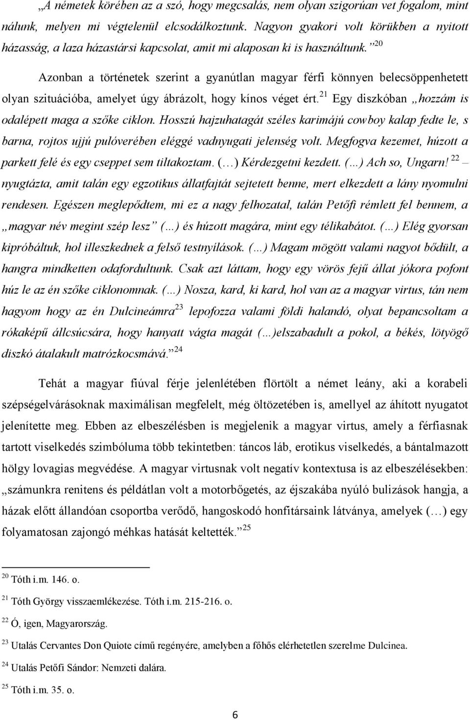 20 Azonban a történetek szerint a gyanútlan magyar férfi könnyen belecsöppenhetett olyan szituációba, amelyet úgy ábrázolt, hogy kínos véget ért.