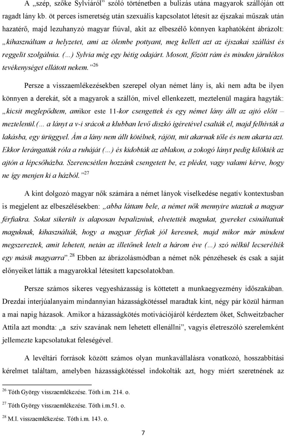 az ölembe pottyant, meg kellett azt az éjszakai szállást és reggelit szolgálnia. ( ) Sylvia még egy hétig odajárt. Mosott, főzött rám és minden járulékos tevékenységet ellátott nekem.