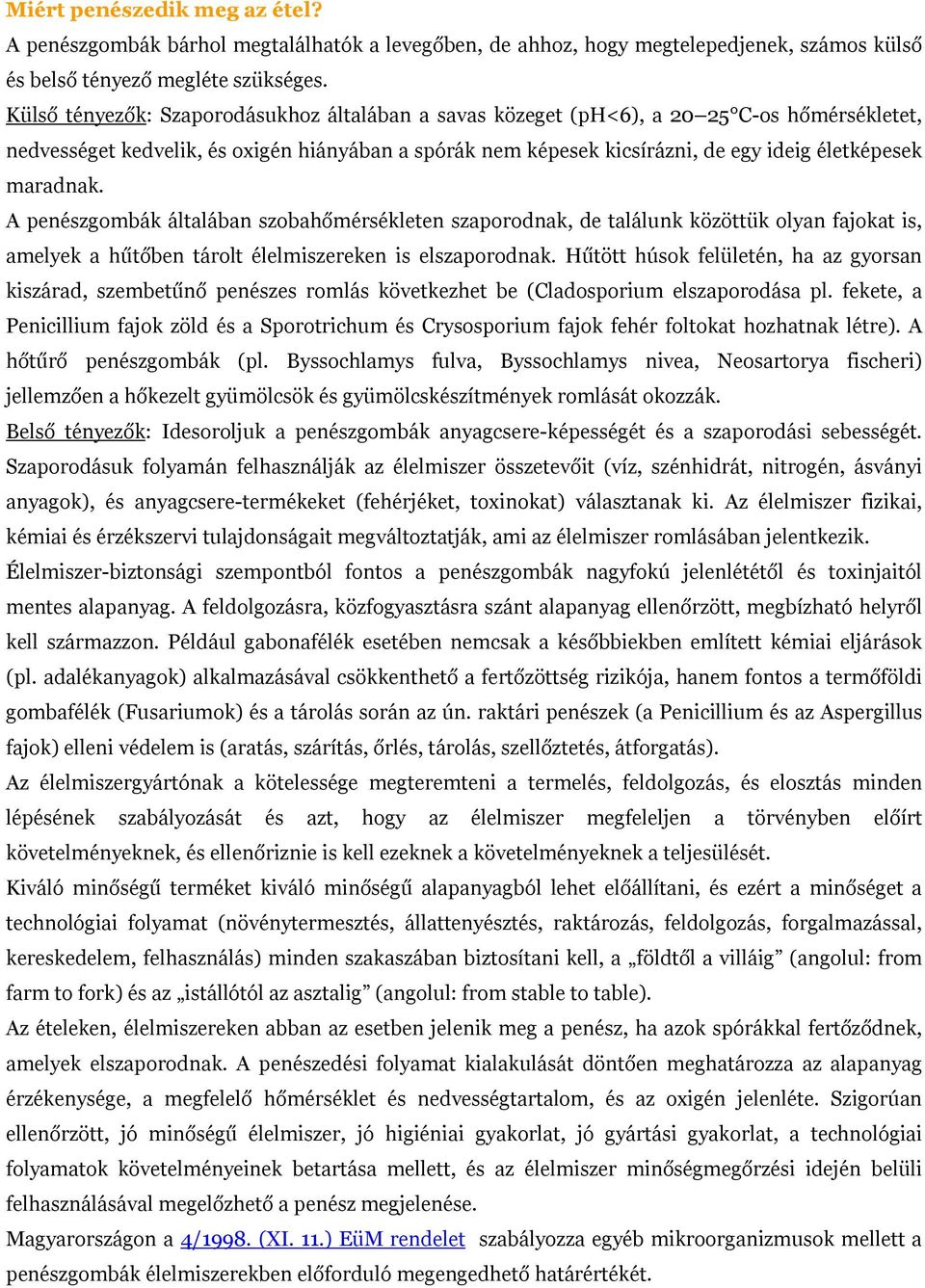 maradnak. A penészgombák általában szobahőmérsékleten szaporodnak, de találunk közöttük olyan fajokat is, amelyek a hűtőben tárolt élelmiszereken is elszaporodnak.