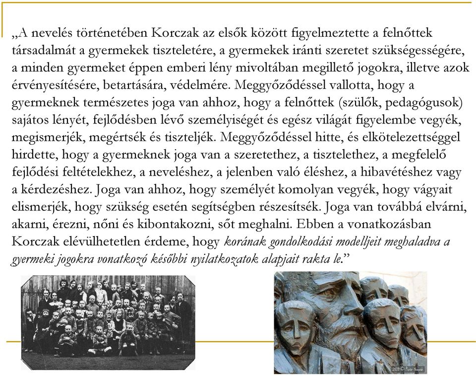 Meggyőződéssel vallotta, hogy a gyermeknek természetes joga van ahhoz, hogy a felnőttek (szülők, pedagógusok) sajátos lényét, fejlődésben lévő személyiségét és egész világát figyelembe vegyék,