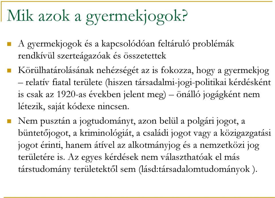 relatív fiatal területe (hiszen társadalmi-jogi-politikai kérdésként is csak az 1920-as években jelent meg) önálló jogágként nem létezik, saját kódexe nincsen.