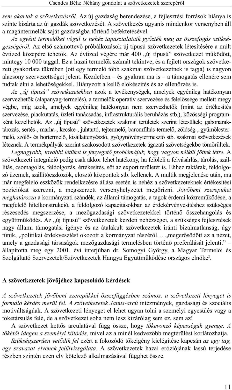 Az elsõ számottevõ próbálkozások új típusú szövetkezetek létesítésére a múlt évtized közepére tehetõk. Az évtized végére már 400 új típusú szövetkezet mûködött, mintegy 10 000 taggal.