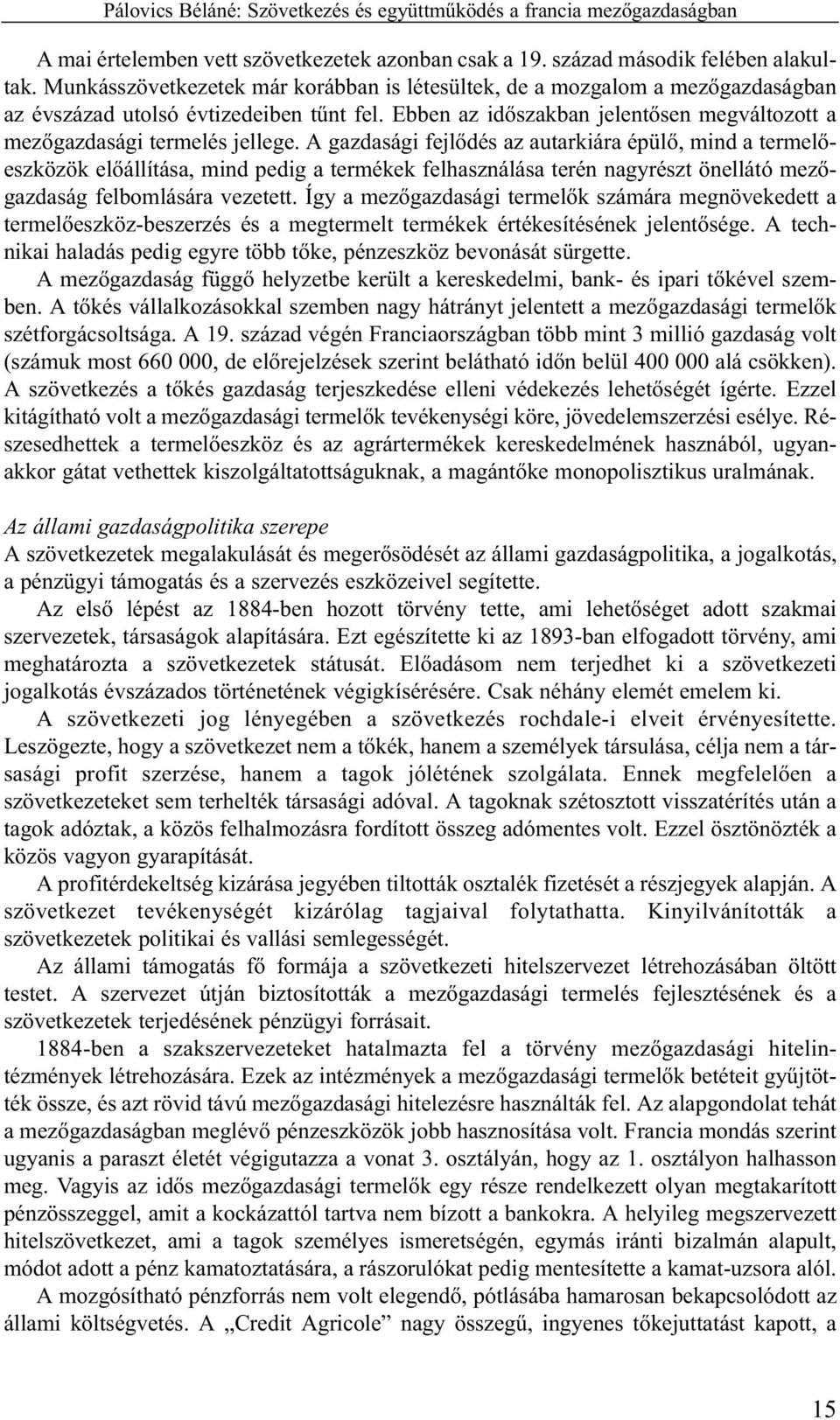 A gazdasági fejlõdés az autarkiára épülõ, mind a termelõeszközök elõállítása, mind pedig a termékek felhasználása terén nagyrészt önellátó mezõgazdaság felbomlására vezetett.