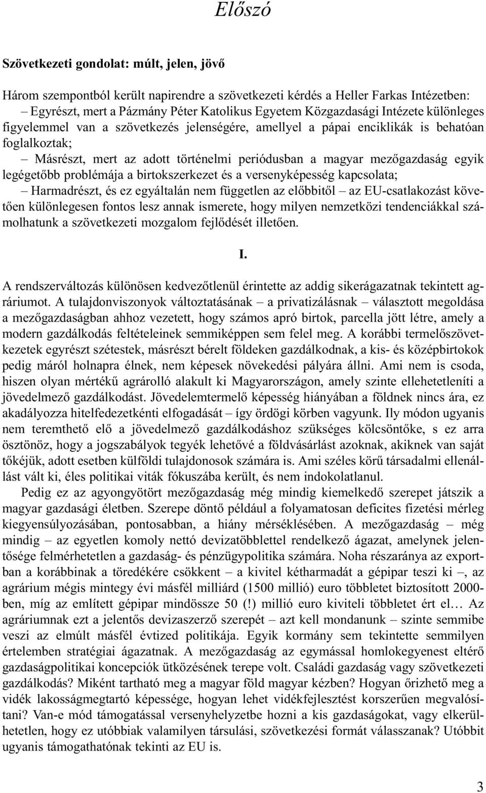 legégetõbb problémája a birtokszerkezet és a versenyképesség kapcsolata; Harmadrészt, és ez egyáltalán nem független az elõbbitõl az EU-csatlakozást követõen különlegesen fontos lesz annak ismerete,