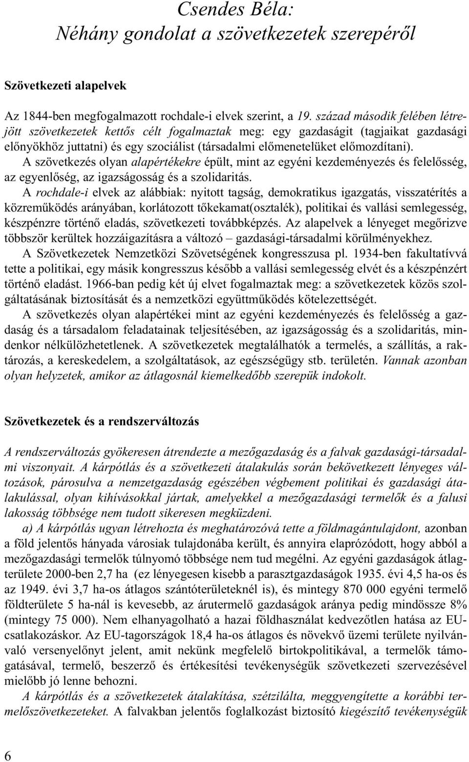 A szövetkezés olyan alapértékekre épült, mint az egyéni kezdeményezés és felelõsség, az egyenlõség, az igazságosság és a szolidaritás.