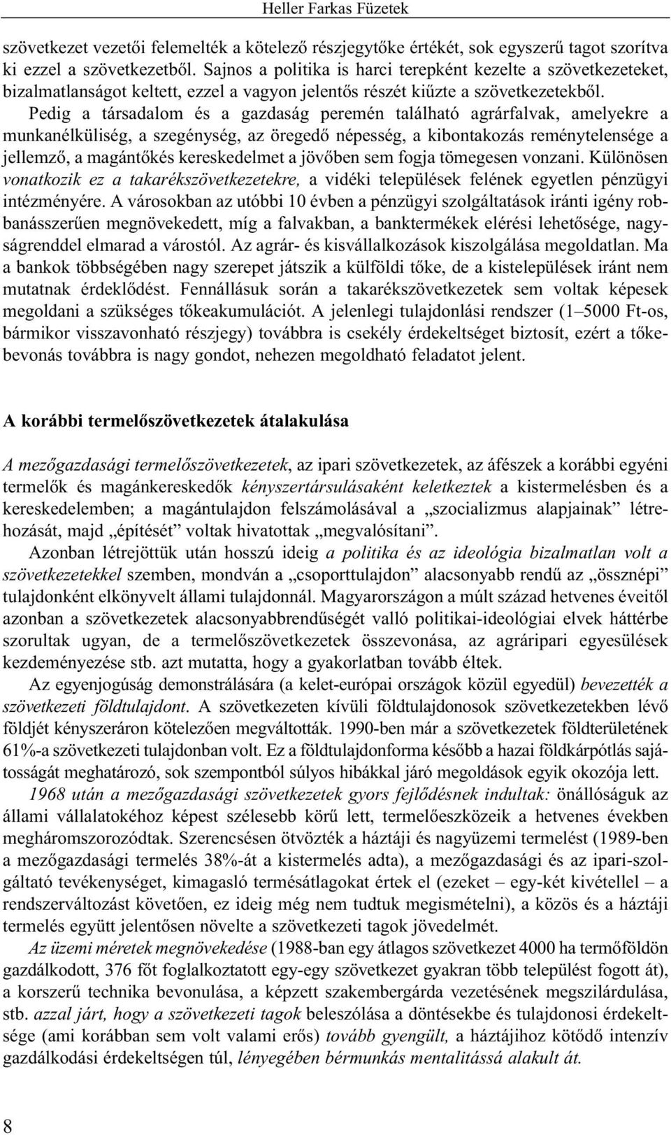 Pedig a társadalom és a gazdaság peremén található agrárfalvak, amelyekre a munkanélküliség, a szegénység, az öregedõ népesség, a kibontakozás reménytelensége a jellemzõ, a magántõkés kereskedelmet a