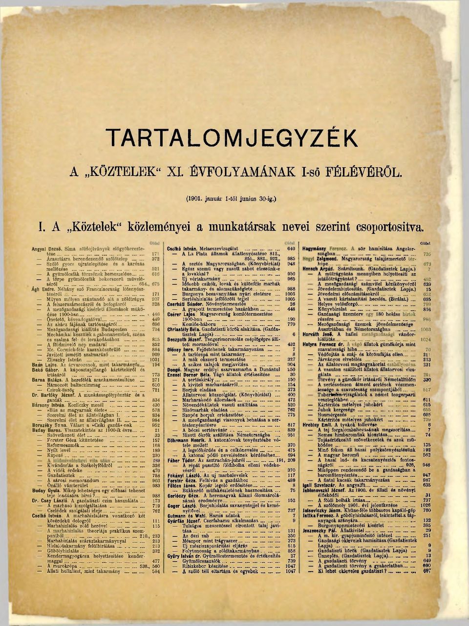 . 171 Árasztásra berendezendő szőlőtelep 372 Szőlő gyors újratelepítése és a karózás mellőzése 521 A gyümölcsfák bemeszelése 616 törzsének A törpe gyümölcsfák bokorszerü müveléséről 654.