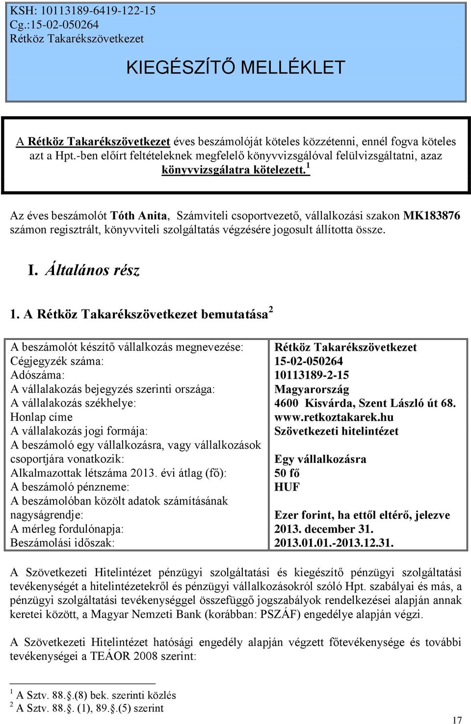 1 Az éves beszámolót Tóth Anita, Számviteli csoportvezető, vállalkozási szakon MK183876 számon regisztrált, könyvviteli szolgáltatás végzésére jogosult állította össze. I. Általános rész 1.