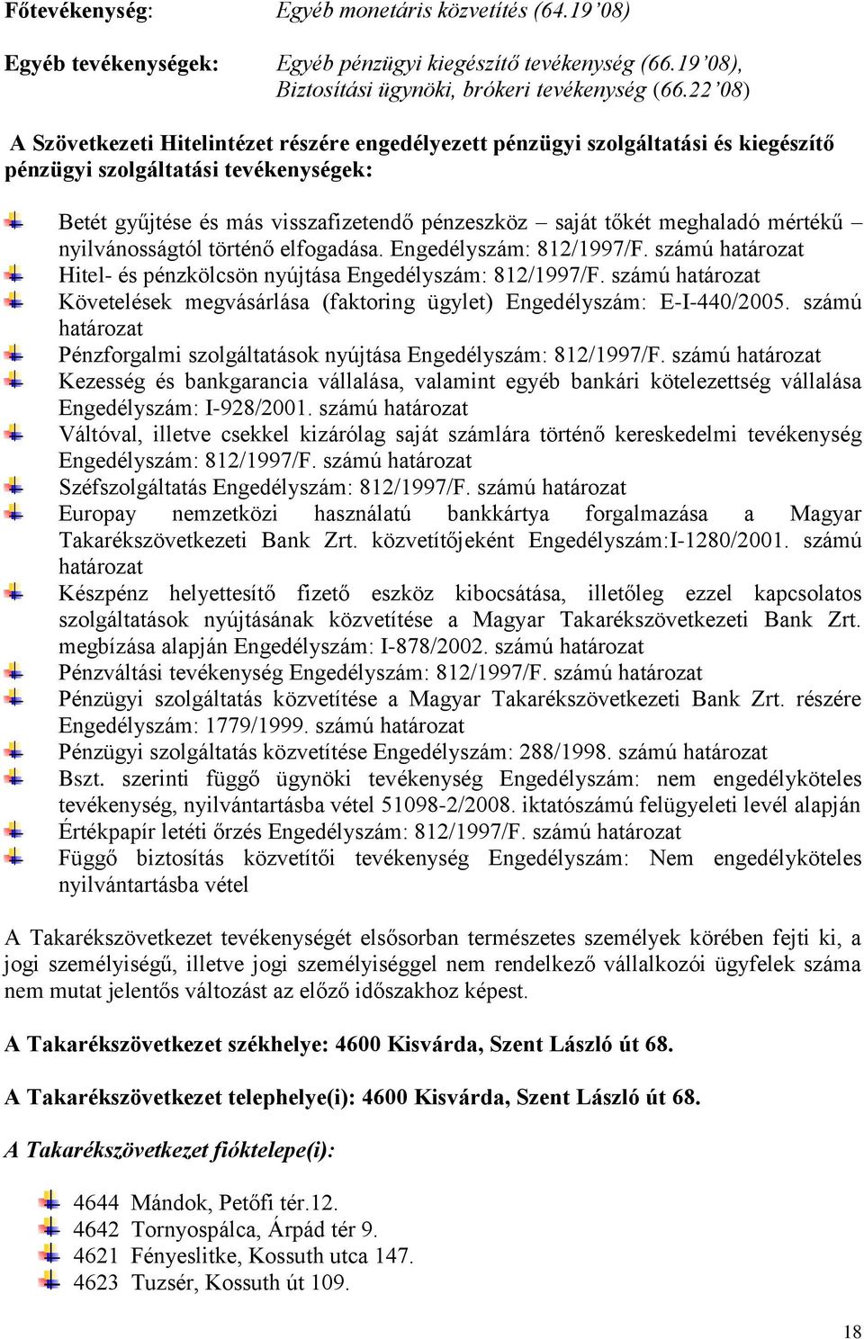 meghaladó mértékű nyilvánosságtól történő elfogadása. Engedélyszám: 812/1997/F. számú határozat Hitel- és pénzkölcsön nyújtása Engedélyszám: 812/1997/F.