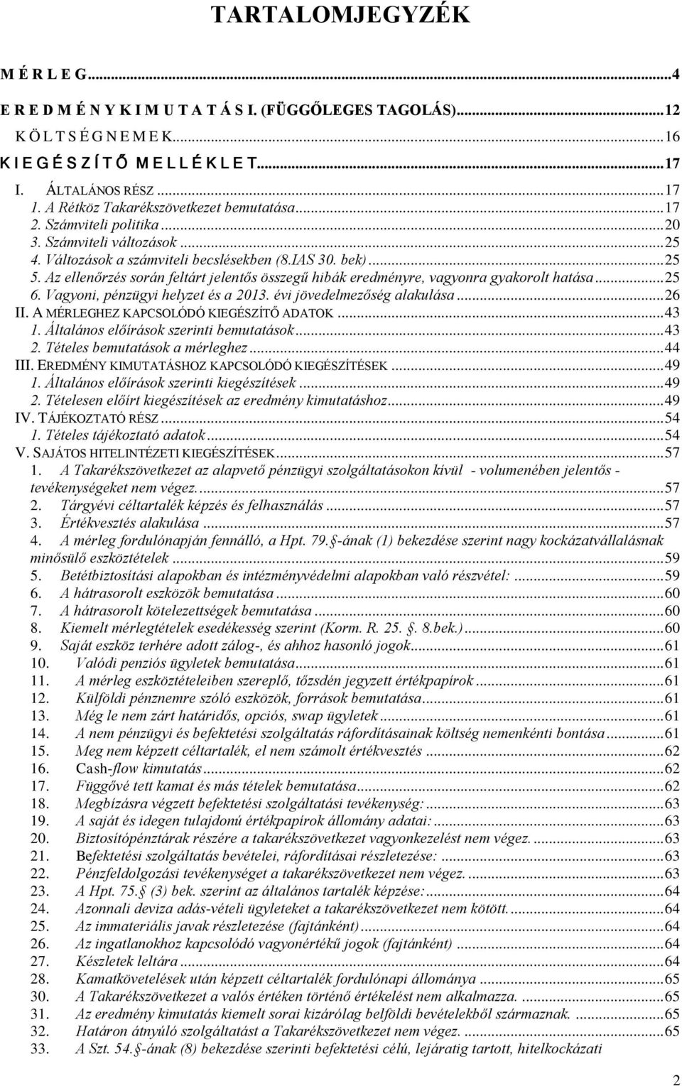 Az ellenőrzés során feltárt jelentős összegű hibák eredményre, vagyonra gyakorolt hatása... 25 6. Vagyoni, pénzügyi helyzet és a 2013. évi jövedelmezőség alakulása... 26 II.