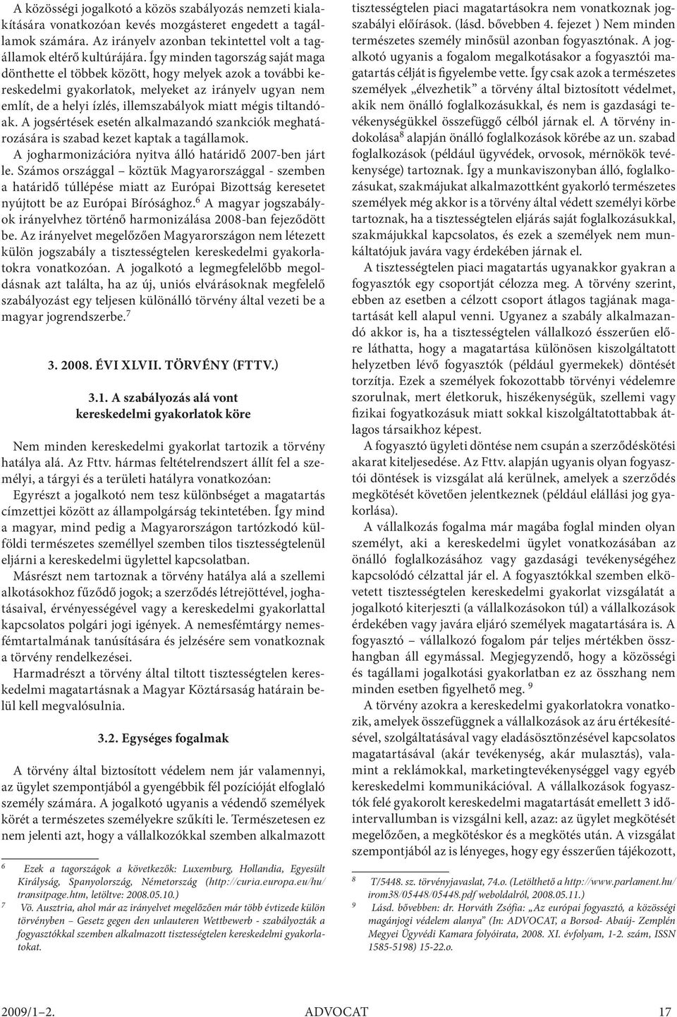 tiltandóak. A jogsértések esetén alkalmazandó szankciók meghatározására is szabad kezet kaptak a tagállamok. A jogharmonizációra nyitva álló határidő 2007-ben járt le.