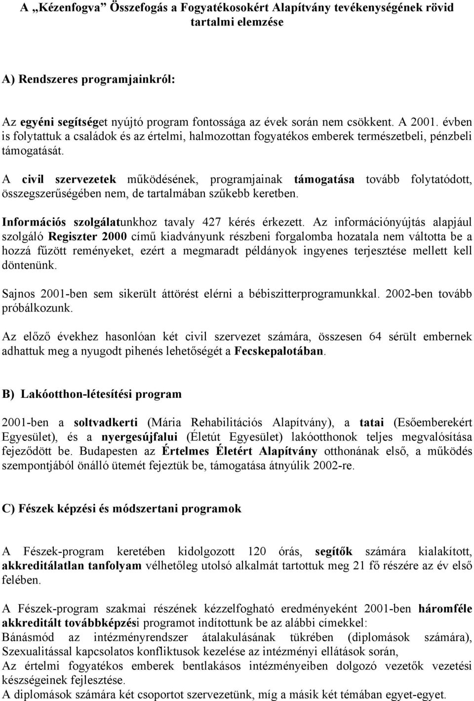 A civil szervezetek működésének, programjainak támogatása tovább folytatódott, összegszerűségében nem, de tartalmában szűkebb keretben. Információs szolgálatunkhoz tavaly 427 kérés érkezett.