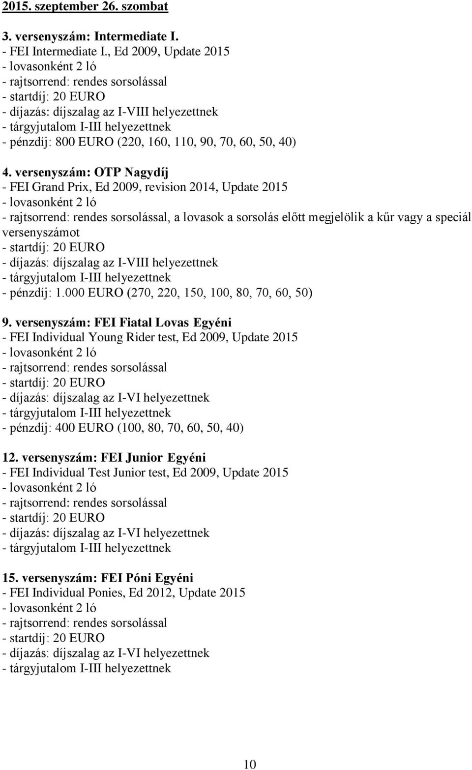 versenyszám: OTP Nagydíj - FEI Grand Prix, Ed 2009, revision 2014, Update 2015, a lovasok a sorsolás előtt megjelölik a kűr vagy a speciál versenyszámot - díjazás: díjszalag az I-VIII helyezettnek -