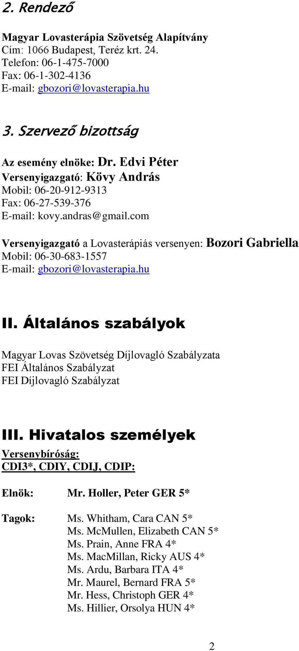 com Versenyigazgató a Lovasterápiás versenyen: Bozori Gabriella Mobil: 06-30-683-1557 E-mail: gbozori@lovasterapia.hu II.