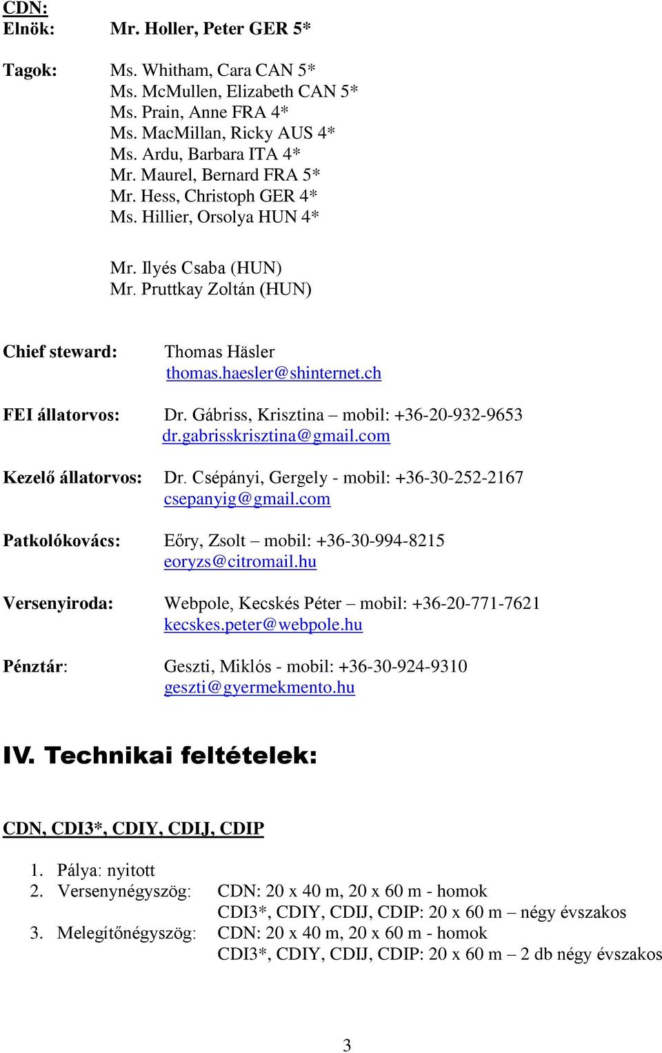 ch FEI állatorvos: Dr. Gábriss, Krisztina mobil: +36-20-932-9653 dr.gabrisskrisztina@gmail.com Kezelő állatorvos: Dr. Csépányi, Gergely - mobil: +36-30-252-2167 csepanyig@gmail.