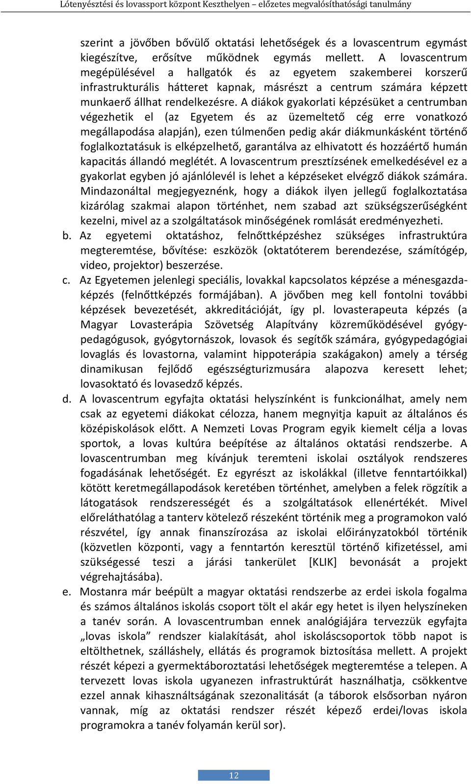 A diákok gyakorlati képzésüket a centrumban végezhetik el (az Egyetem és az üzemeltető cég erre vonatkozó megállapodása alapján), ezen túlmenően pedig akár diákmunkásként történő foglalkoztatásuk is