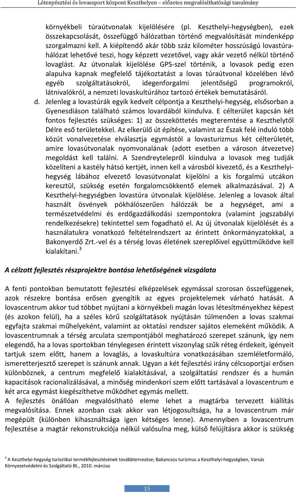 Az útvonalak kijelölése GPS-szel történik, a lovasok pedig ezen alapulva kapnak megfelelő tájékoztatást a lovas túraútvonal közelében lévő egyéb szolgáltatásokról, idegenforgalmi jelentőségű