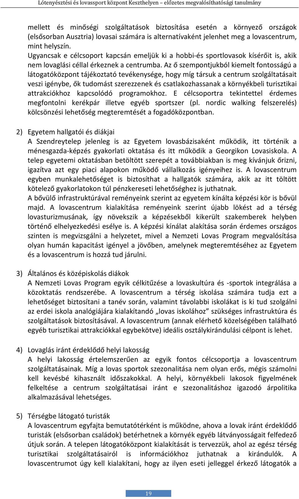 Az ő szempontjukból kiemelt fontosságú a látogatóközpont tájékoztató tevékenysége, hogy míg társuk a centrum szolgáltatásait veszi igénybe, ők tudomást szerezzenek és csatlakozhassanak a környékbeli