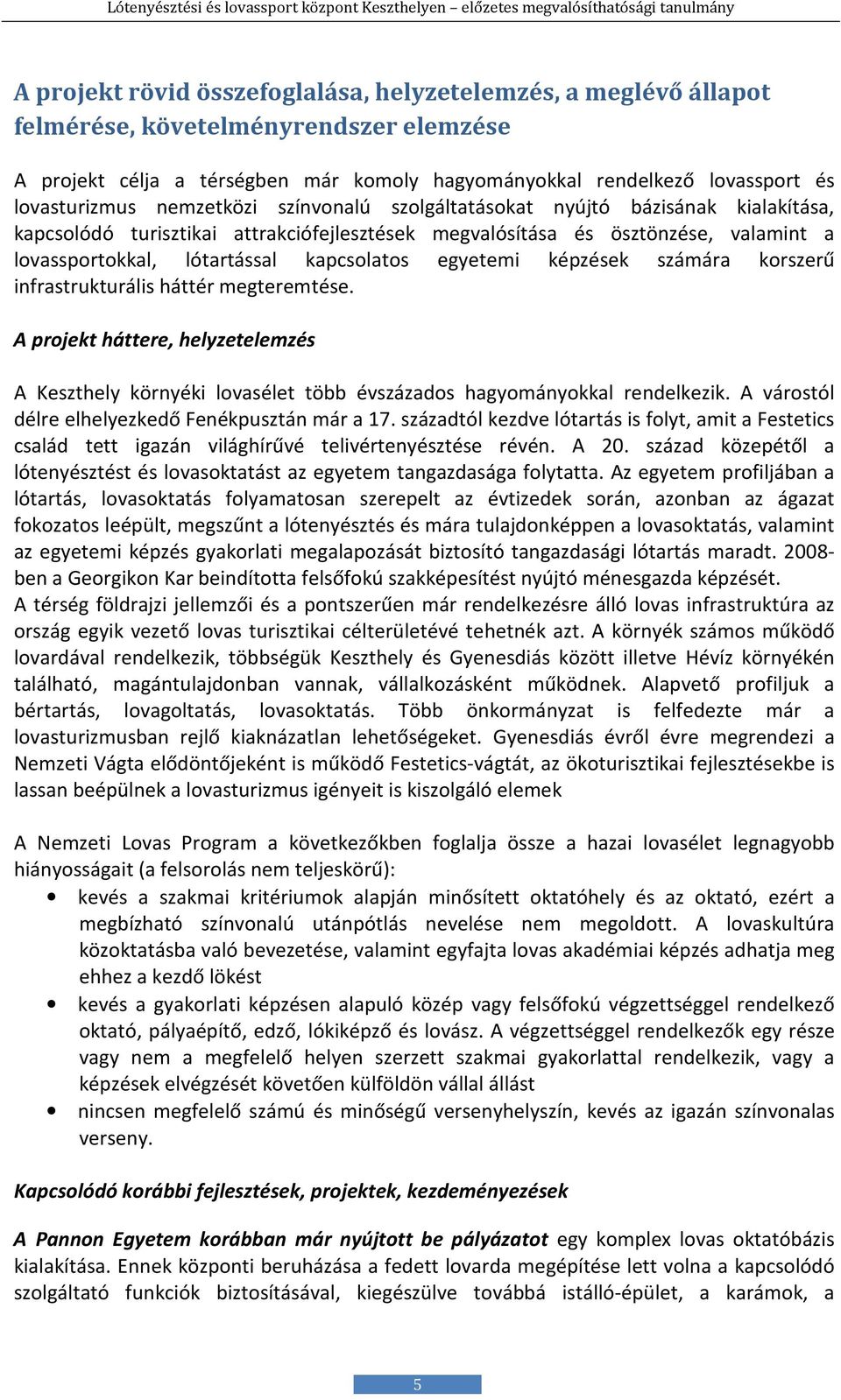 egyetemi képzések számára korszerű infrastrukturális háttér megteremtése. A projekt háttere, helyzetelemzés A Keszthely környéki lovasélet több évszázados hagyományokkal rendelkezik.