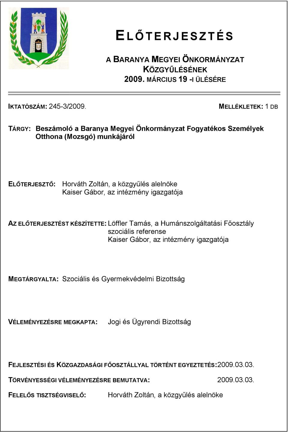 intézmény igazgatója AZ ELŐTERJESZTÉST KÉSZÍTETTE: Löffler Tamás, a Humánszolgáltatási Főosztály szociális referense Kaiser Gábor, az intézmény igazgatója MEGTÁRGYALTA: Szociális és