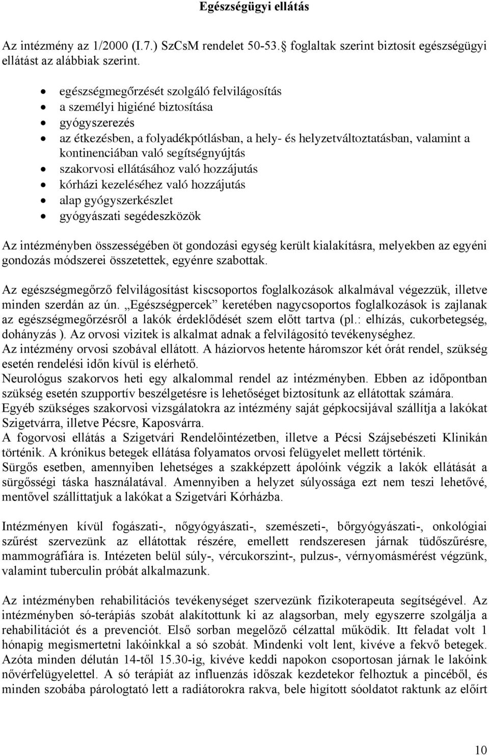 segítségnyújtás szakorvosi ellátásához való hozzájutás kórházi kezeléséhez való hozzájutás alap gyógyszerkészlet gyógyászati segédeszközök Az intézményben összességében öt gondozási egység került