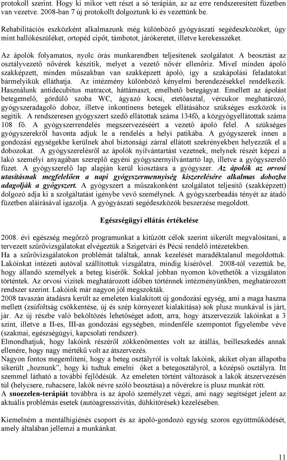 Az ápolók folyamatos, nyolc órás munkarendben teljesítenek szolgálatot. A beosztást az osztályvezető nővérek készítik, melyet a vezető nővér ellenőriz.