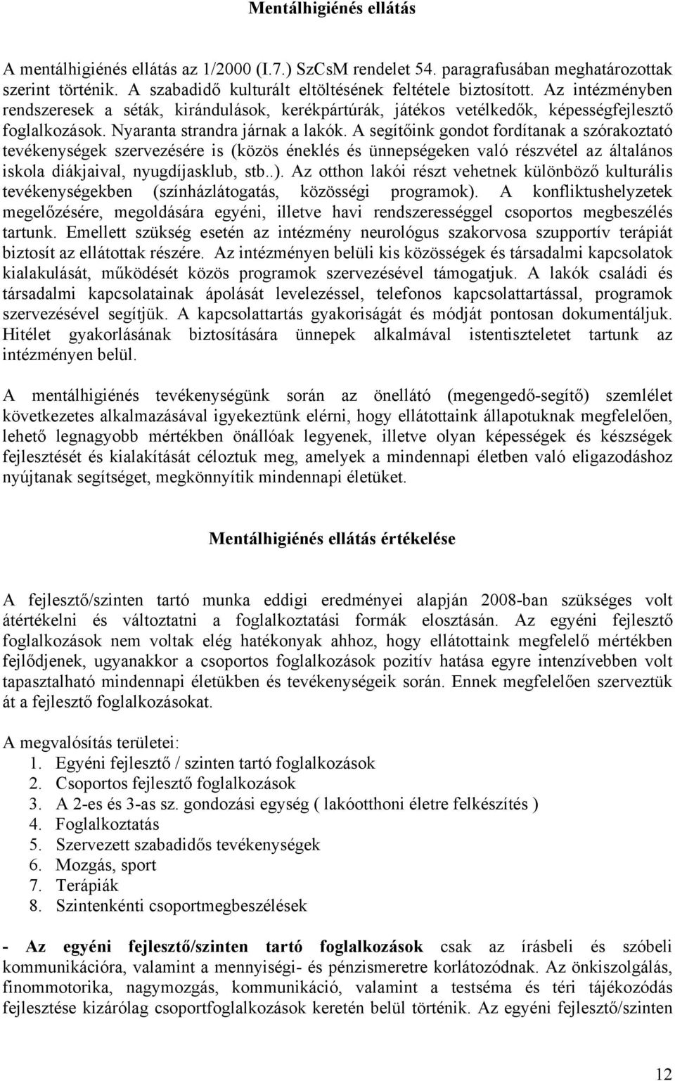 A segítőink gondot fordítanak a szórakoztató tevékenységek szervezésére is (közös éneklés és ünnepségeken való részvétel az általános iskola diákjaival, nyugdíjasklub, stb..).