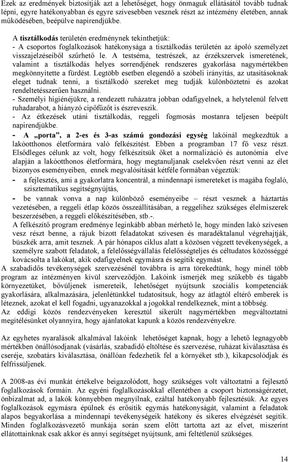 A testséma, testrészek, az érzékszervek ismeretének, valamint a tisztálkodás helyes sorrendjének rendszeres gyakorlása nagymértékben megkönnyítette a fürdést.