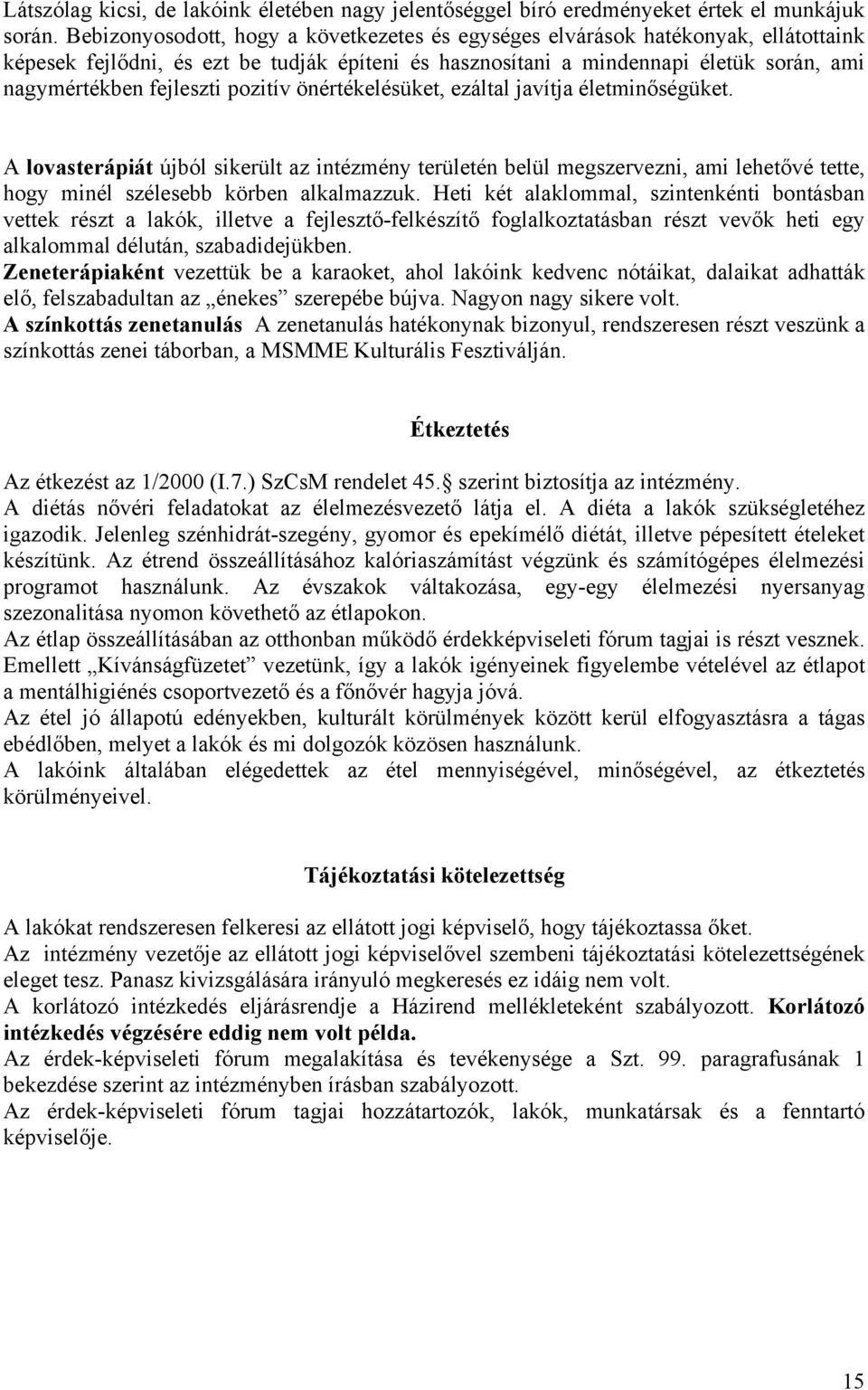 pozitív önértékelésüket, ezáltal javítja életminőségüket. A lovasterápiát újból sikerült az intézmény területén belül megszervezni, ami lehetővé tette, hogy minél szélesebb körben alkalmazzuk.