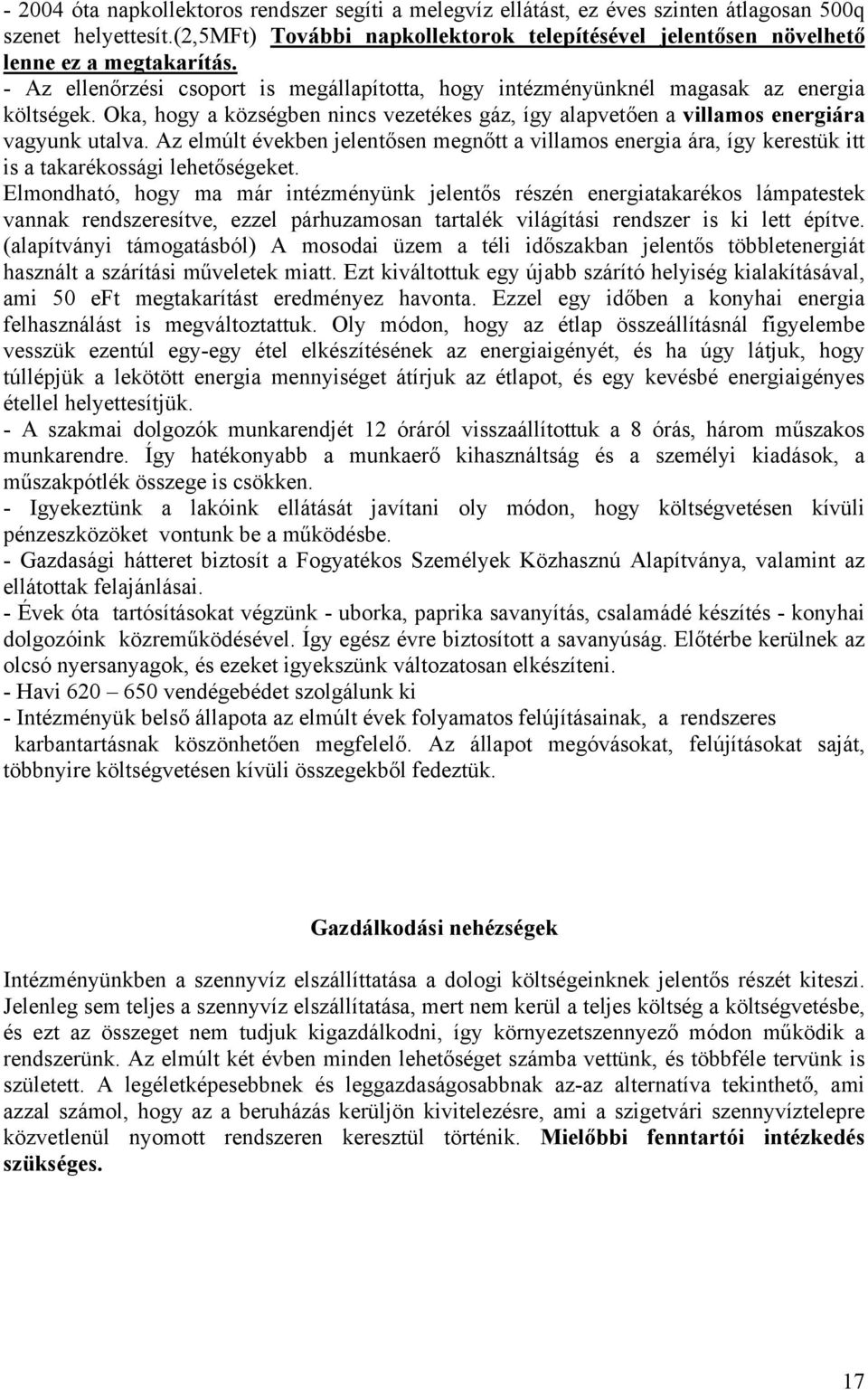 Oka, hogy a községben nincs vezetékes gáz, így alapvetően a villamos energiára vagyunk utalva.