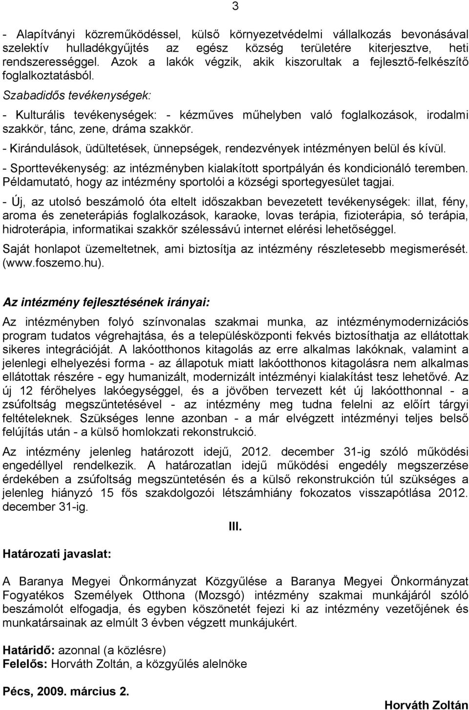 Szabadidős tevékenységek: - Kulturális tevékenységek: - kézműves műhelyben való foglalkozások, irodalmi szakkör, tánc, zene, dráma szakkör.