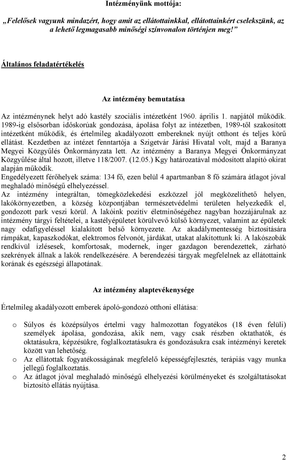 1989-ig elsősorban időskorúak gondozása, ápolása folyt az intézetben, 1989-től szakosított intézetként működik, és értelmileg akadályozott embereknek nyújt otthont és teljes körű ellátást.