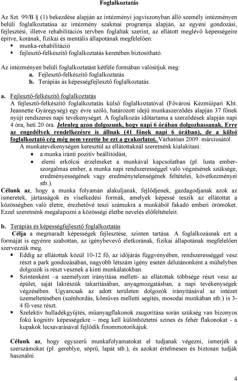 tervben foglaltak szerint, az ellátott meglévő képességeire építve, korának, fizikai és mentális állapotának megfelelően: munka-rehabilitáció fejlesztő-felkészítő foglalkoztatás keretében